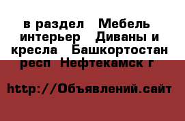  в раздел : Мебель, интерьер » Диваны и кресла . Башкортостан респ.,Нефтекамск г.